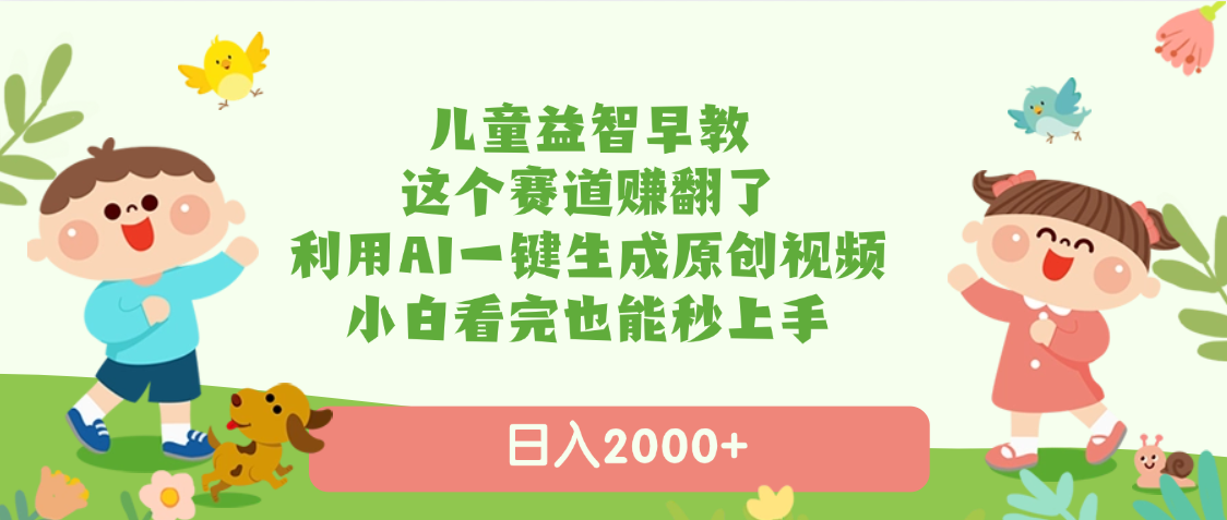 兒童益智早教，這個(gè)賽道賺翻了，利用AI一鍵生成原創(chuàng)視頻，日入2000+，小白看完也能秒上手插圖