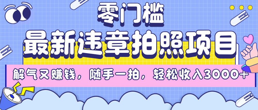 最新違章拍照項(xiàng)目，解氣又賺錢(qián)，隨手一拍，輕松收入3000+