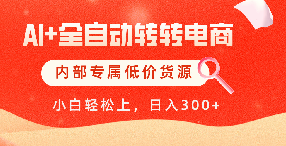 【AI+全自動轉轉電商】內部專屬低價貨源，全網首發(fā)，單日輕松變現500+