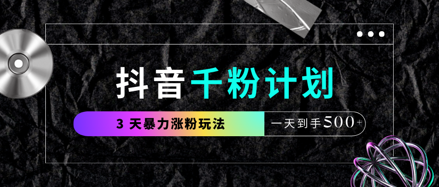抖音千粉計(jì)劃，最新玩法三天暴力漲千粉，一天到手500元+插圖