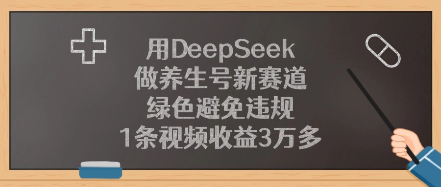 用DeepSeek做養生號新賽道，綠色避免違規，1條視頻收益3萬多