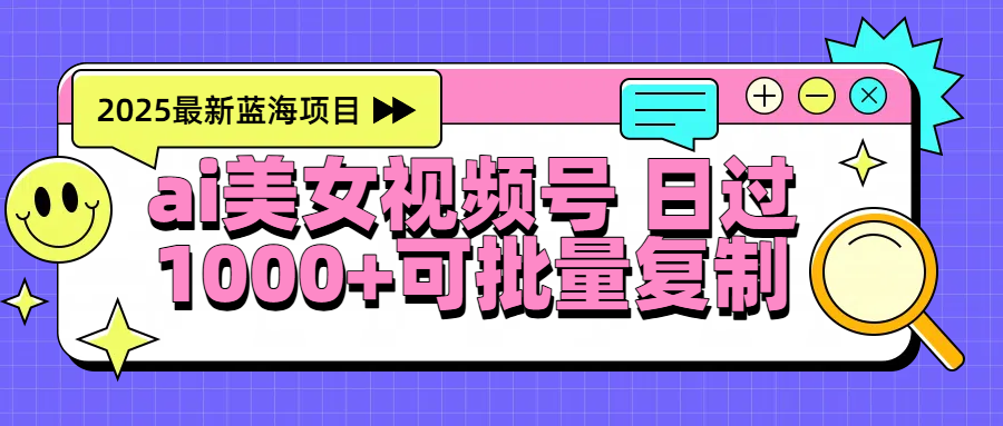 2025年最新藍(lán)海項(xiàng)目 ai美女視頻號(hào) 日入1000＋ 可批量復(fù)制插圖