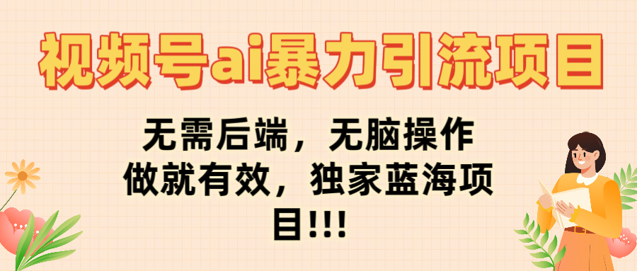 視頻號ai暴力引流項目，無需后端，無腦操作，做就有效，獨家藍海項目!!!插圖
