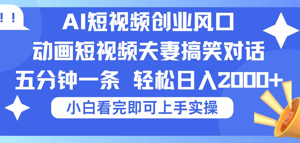 2025Ai短視頻創(chuàng)業(yè)風(fēng)口！夫妻搞笑對話，動畫短視頻五分鐘做一條，可矩陣操作，輕松日入 2000+