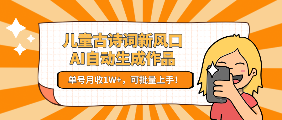 親測兒童古詩詞新風口！AI自動生成作品，單號月收1W+，可批量上手！插圖