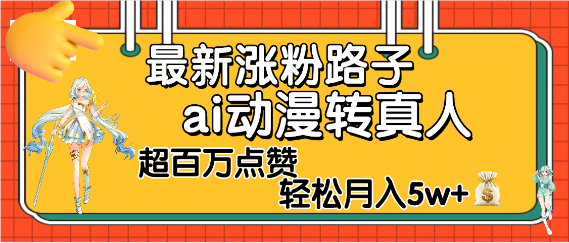 【揭秘】最新漲粉野路子，ai動漫轉真人，超百萬點贊，輕松月入5W+