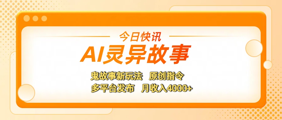 AI靈異故事，鬼故事新玩法，原創指令，多平臺發布，月收入4000+