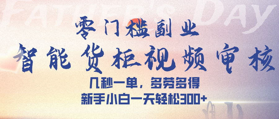 智能貨柜視頻審核，幾秒一單，多勞多得，新手小白一天輕松 300?