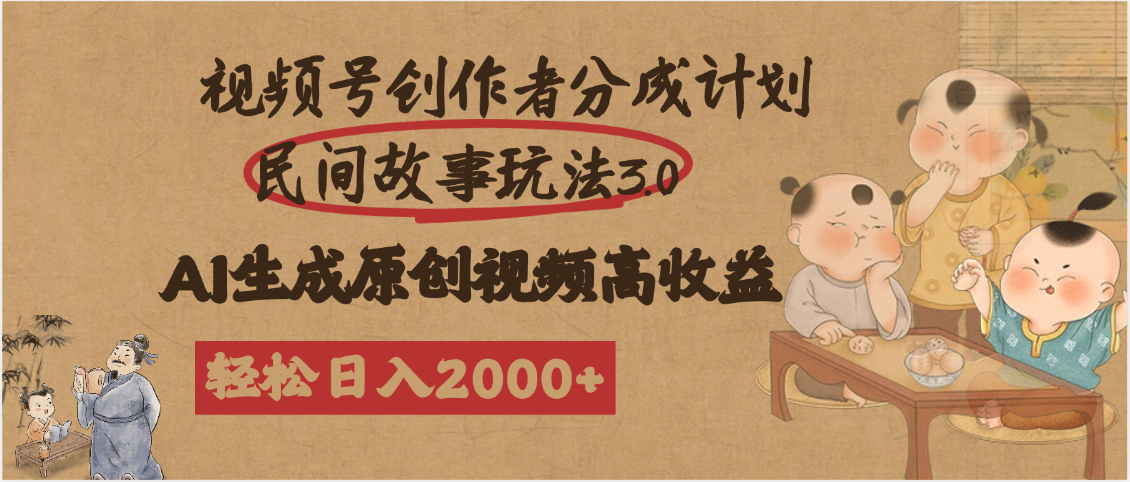 視頻號創(chuàng)作者分成民間故事玩法3.0，100%原創(chuàng)視頻高收益，輕松日入2000+