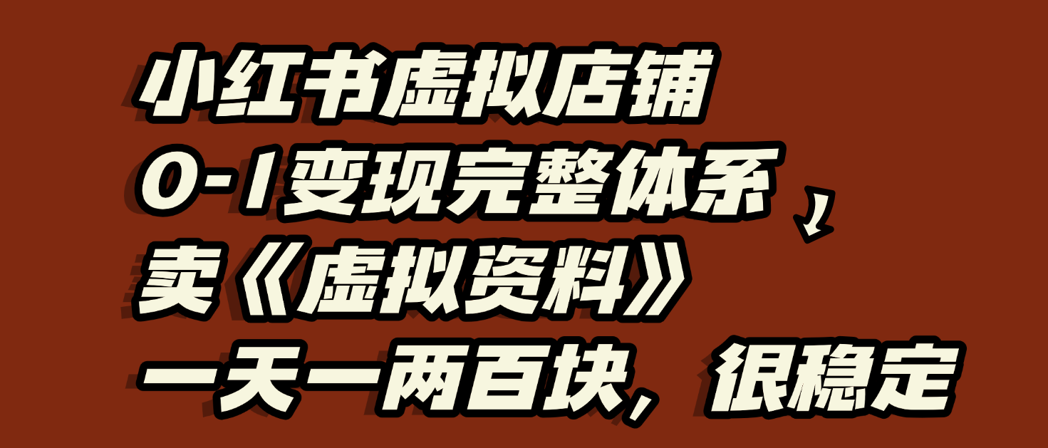 小紅書(shū)虛擬店鋪0-1變現(xiàn)完整體系：虛擬資料，一天一兩百塊，很穩(wěn)定插圖
