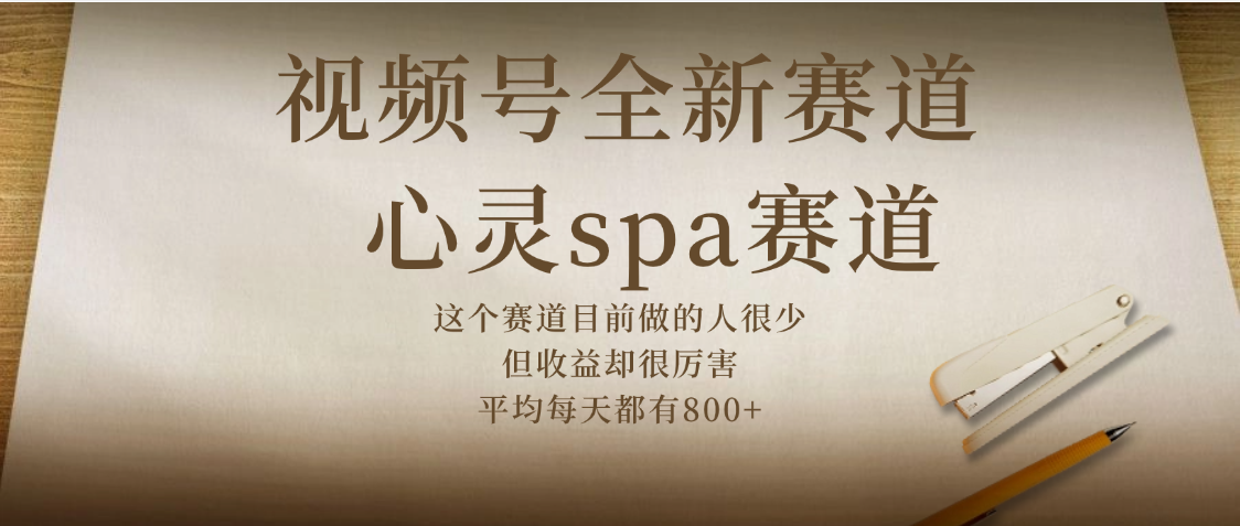 視頻號全新賽道，心靈SPA賽道，做起來超簡單，每天收益800+