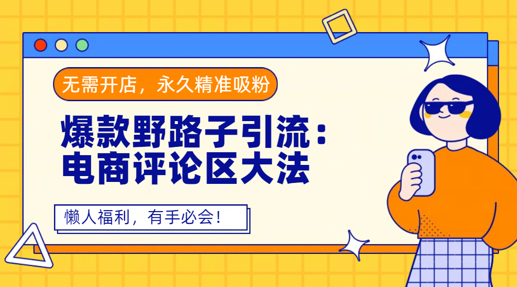 爆款野路子引流：電商評論區大法，無需開店，永久精準吸粉，懶人福利，有手必會！