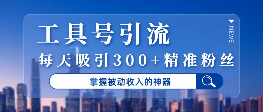 工具號引流，掌握被動收入的神器，每天吸引300+精準粉絲插圖
