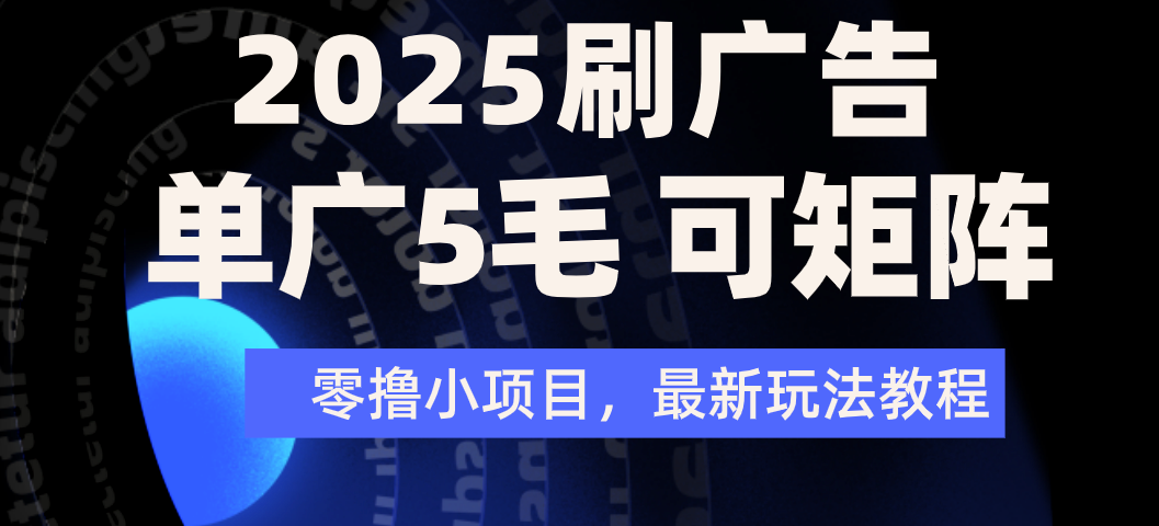 2025年零擼刷廣告變現，單廣5毛，可矩陣放大操作