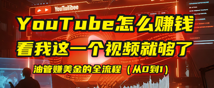【YouTube掘金】我把做油管賺美金的全流程（從0到1），今天一節(jié)課毫無保留！