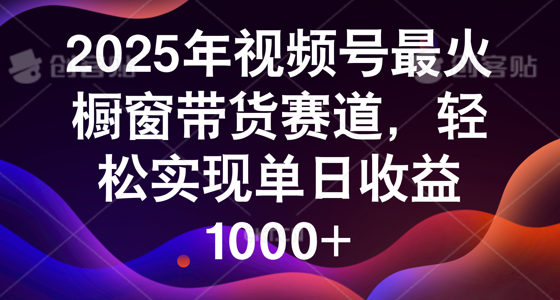 2025年視頻號最火櫥窗帶貨賽道，輕松實(shí)現(xiàn)單日收益1000+