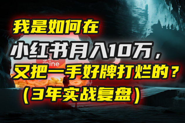 我是如何在小紅書月入10萬，又把一手好牌打爛的？（3年實戰復盤）