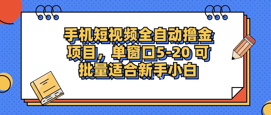 手機短視頻全自動擼金項目，單窗口5-20可批量適合新手小白