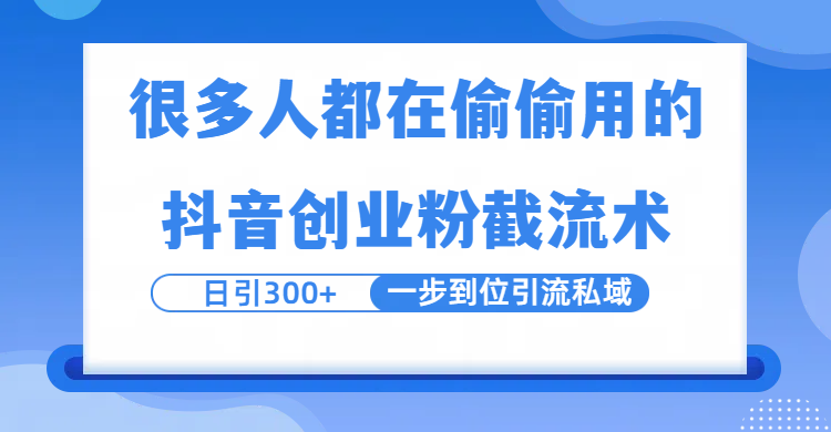很多人都在偷偷用的抖音創(chuàng)業(yè)粉截留術(shù)，日引300+，一步到位引流到私域