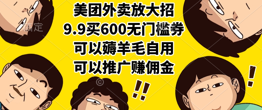 美團外賣放大招，9.9買600無門檻券，可以薅羊毛自用，可以推廣賺傭金