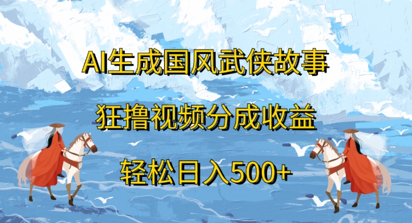 ai生成國(guó)風(fēng)武俠故事狂擼視頻分成收益輕松日入500+插圖