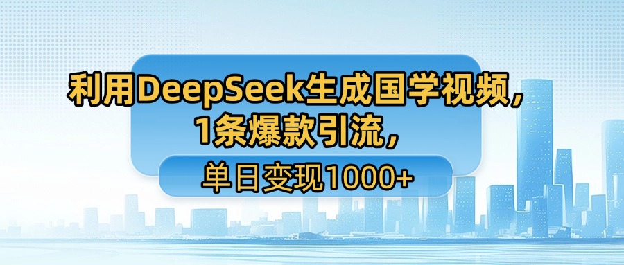 利用DeepSeek生成國學(xué)視頻，1條爆款引流，單日變現(xiàn)1000+插圖