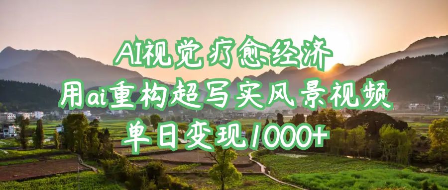AI視覺療愈經濟：用ai重構超寫實風景視頻，單日變現1000+插圖