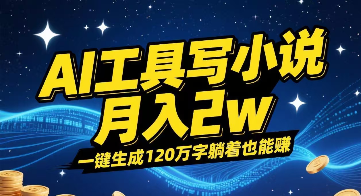 AI工具寫小說,一鍵生成120萬字，躺著也能賺，月入2w+
