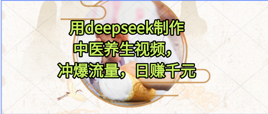 用deepseek制作中醫養生視頻，沖爆流量，日賺千元插圖