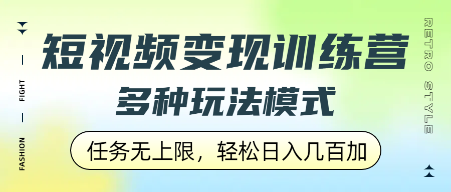 短視頻變現(xiàn)訓(xùn)練營，多種玩法模式，任務(wù)無上限，輕松日入幾百加