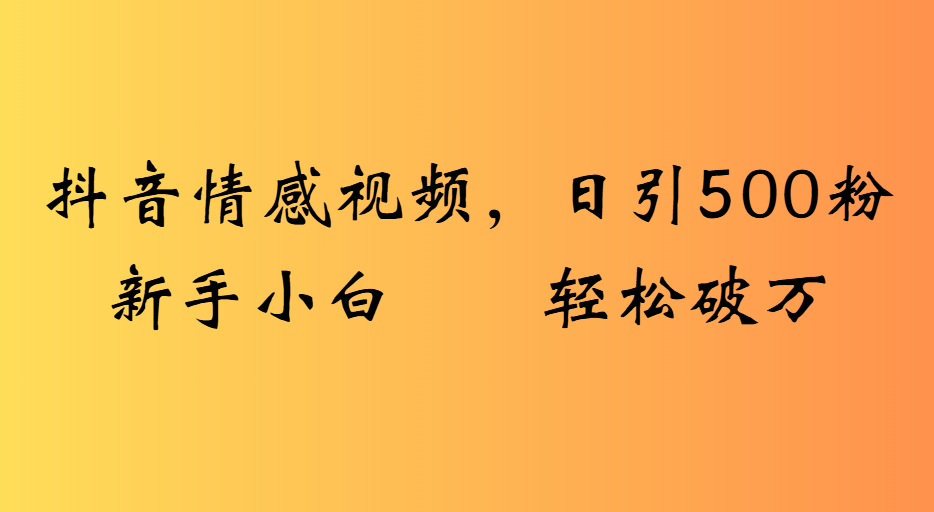 抖音情感視頻，日引500粉新手小白輕松破萬插圖