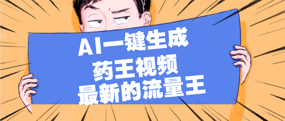 最新流量王，【藥王視頻】AI一鍵生成，小白輕松上手，日入1000+