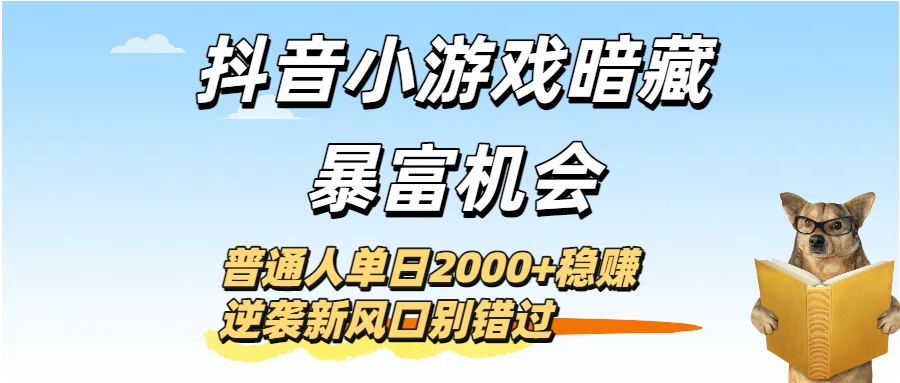 抖音小游戲暗藏暴富機會！普通人單日2000+穩賺，逆襲新風口別錯過插圖