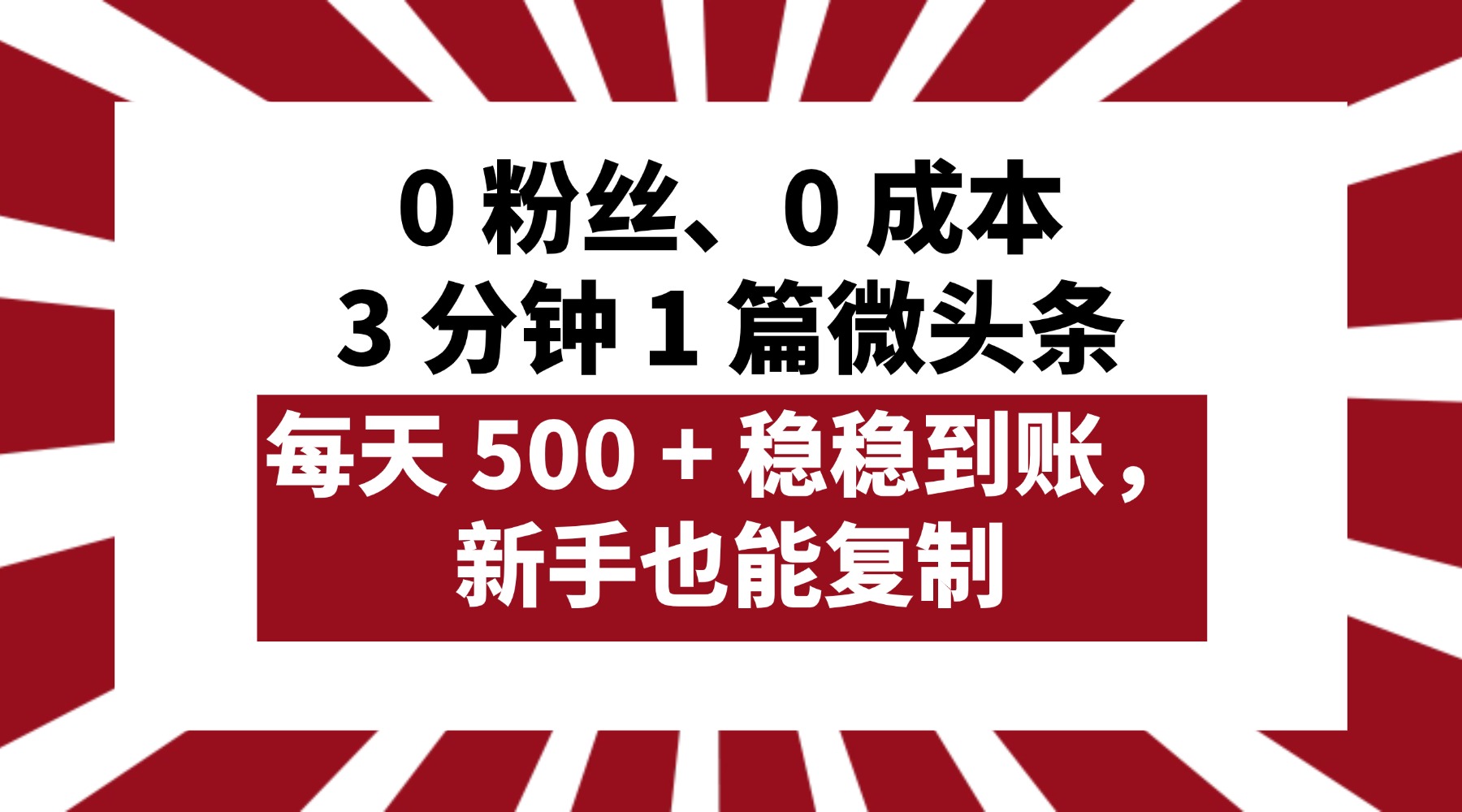 0 粉絲、0 成本，3 分鐘 1 篇微頭條，每天 500 + 穩(wěn)穩(wěn)到賬，新手也能復制！
