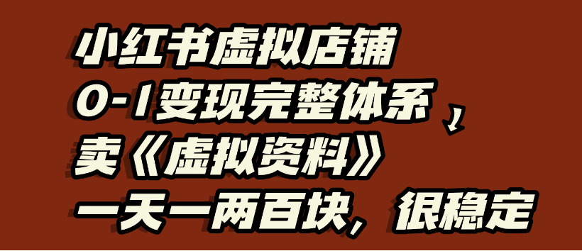 小紅書虛擬店鋪0-1變現完整體系,虛擬資料,一天一兩百塊,很穩定