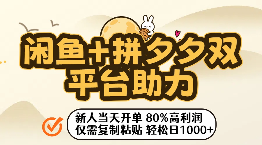 閑魚+拼夕夕雙平臺助力！新人當天開單，80%高利潤，僅需復制粘貼，輕松日入1000+