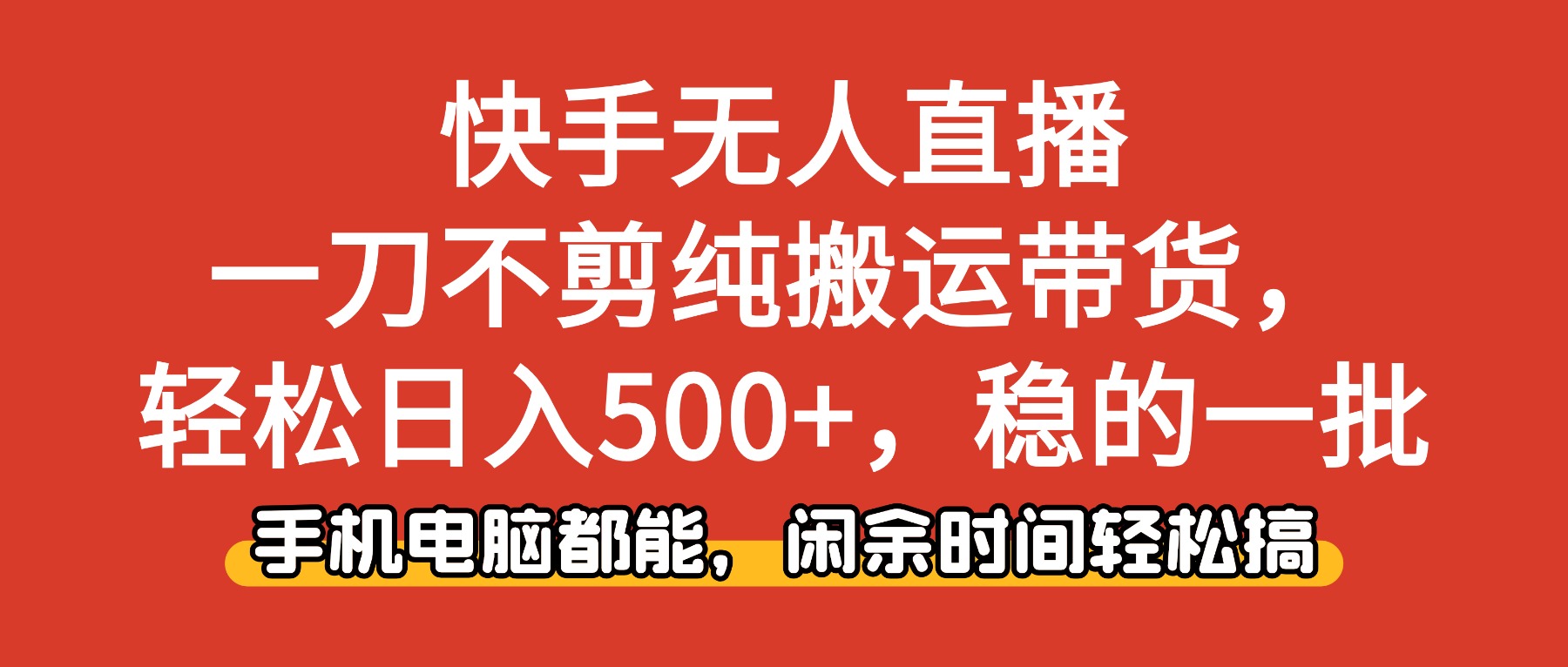 快手無人直播,一刀不剪純搬運帶貨輕松日入500+,穩的一批,手機電腦都能,閑余時間輕松搞!