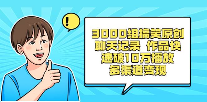 3000組搞笑原創(chuàng)聊天記錄 作品快速破10萬播放 多渠道變現(xiàn)