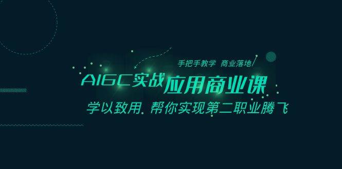 AIGC-實戰應用商業課：手把手教學 商業落地 學以致用 幫你實現第二職業騰飛
