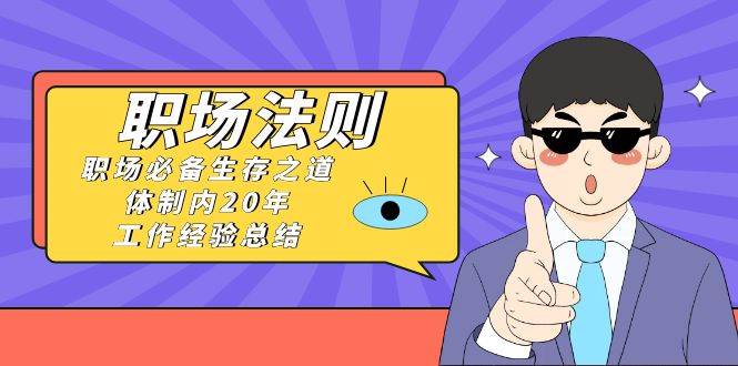 《職場法則》職場必備生存之道，體制內20年 工作經驗總結（17節課）
