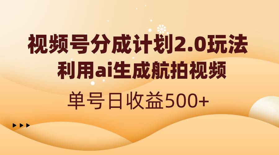 視頻號分成計劃2.0，利用ai生成航拍視頻，單號日收益500