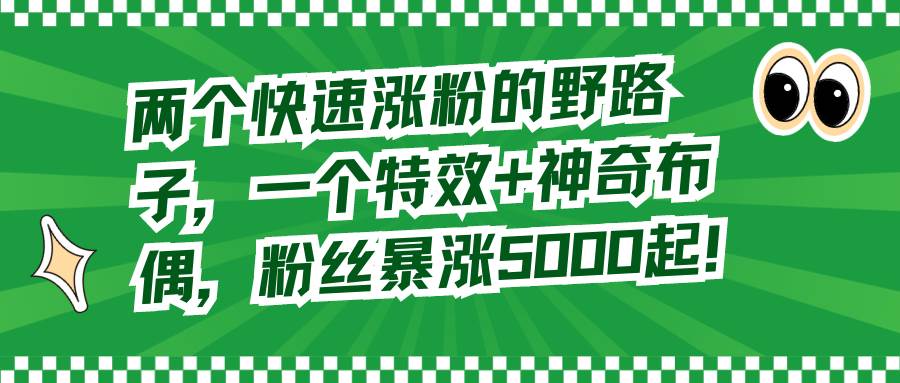 兩個快速漲粉的野路子，一個特效 神奇布偶，粉絲暴漲5000起！