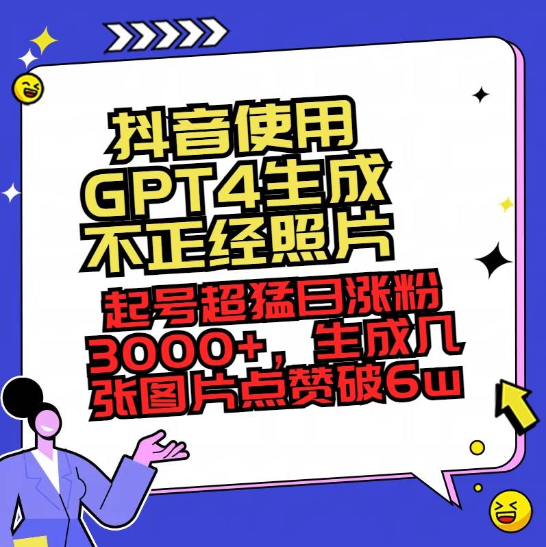 抖音使用GPT4生成不正經(jīng)照片，起號超猛日漲粉3000 ，生成幾張圖片點(diǎn)贊破6w