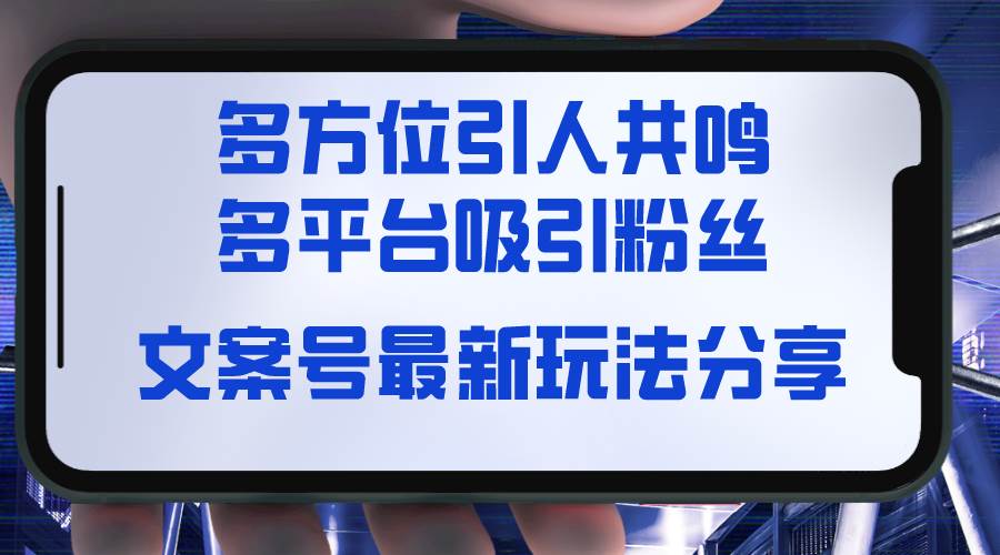 文案號最新玩法分享，視覺＋聽覺＋感覺，多方位引人共鳴，多平臺(tái)瘋狂吸粉