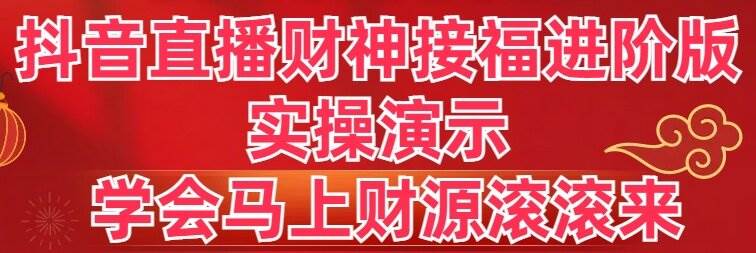 抖音直播財神接福進階版 實操演示 學會馬上財源滾滾來