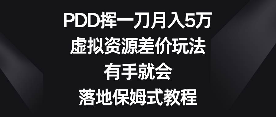 PDD揮一刀月入5萬，虛擬資源差價玩法，有手就會，落地保姆式教程