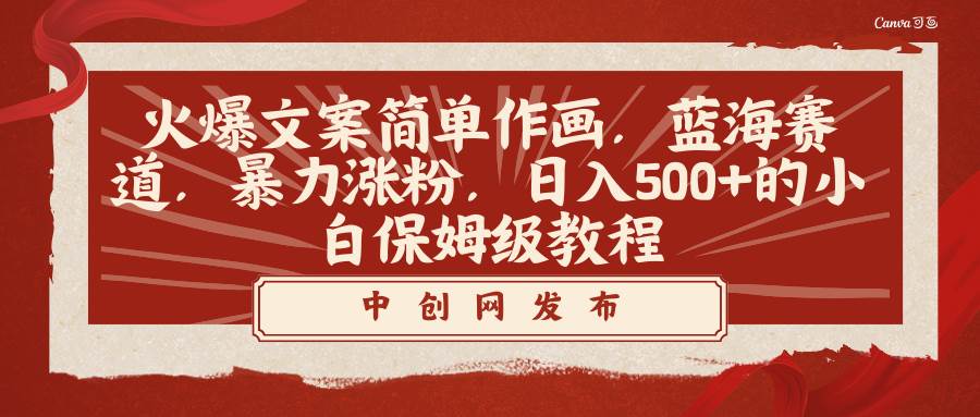 火爆文案簡(jiǎn)單作畫，藍(lán)海賽道，暴力漲粉，日入500 的小白保姆級(jí)教程