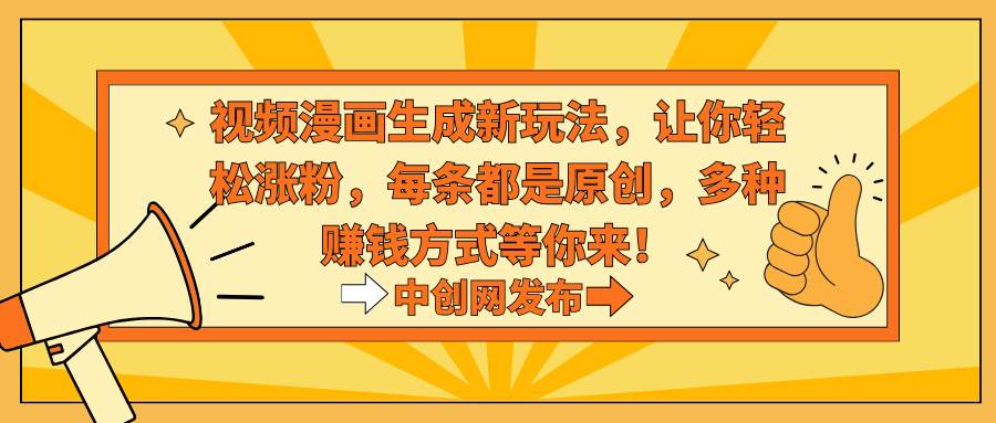 視頻漫畫生成新玩法，讓你輕松漲粉，每條都是原創，多種賺錢方式等你來！插圖