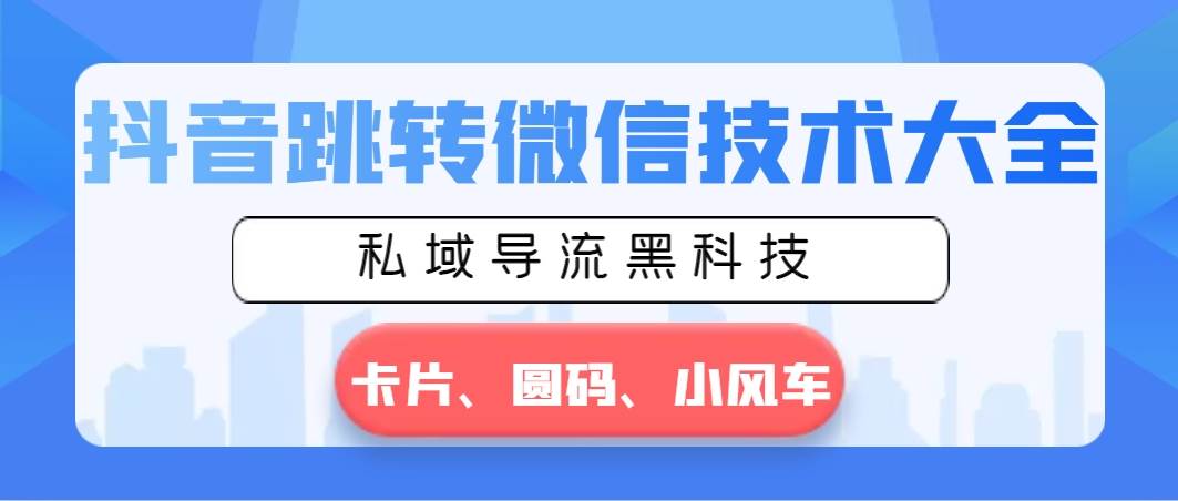 抖音跳轉微信技術大全，私域導流黑科技—卡片圓碼小風車