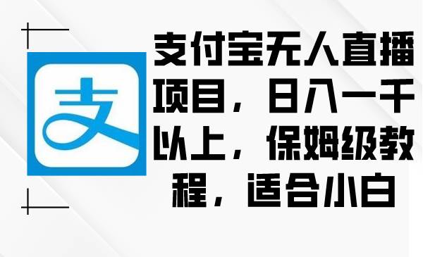支付寶無人直播項目，日入一千以上，保姆級教程，適合小白